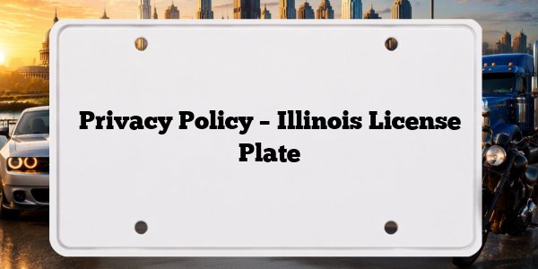 Privacy Policy – Illinois License Plate